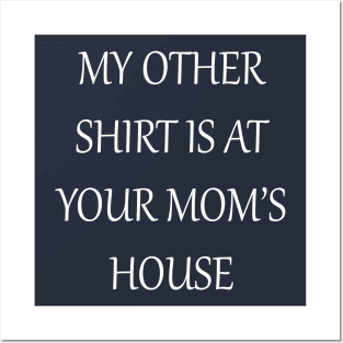 My Other Shirt Is At Your Mom's House Posters and Art